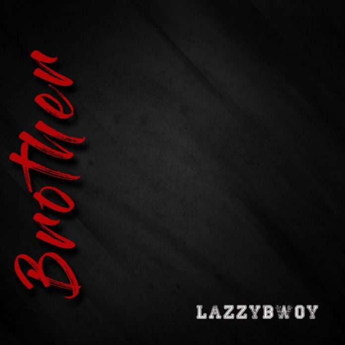 Lazzybwoy - Brother (prod. by Lazzybwoy & e'pak)